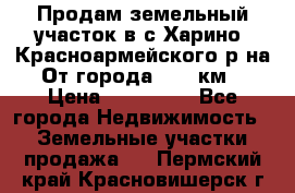 Продам земельный участок в с.Харино, Красноармейского р-на. От города 25-30км. › Цена ­ 300 000 - Все города Недвижимость » Земельные участки продажа   . Пермский край,Красновишерск г.